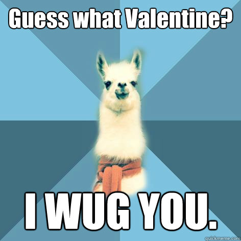 Guess what Valentine? I WUG YOU.   Linguist Llama