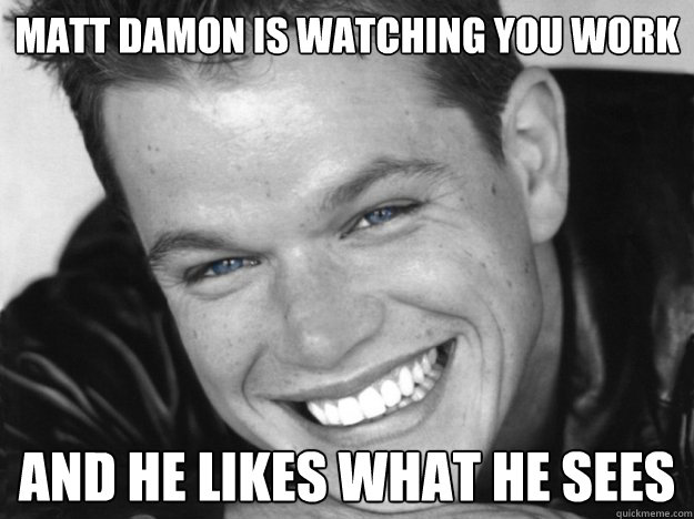 Matt Damon is watching you work And he likes what he sees - Matt Damon is watching you work And he likes what he sees  Creepy Matt Damon