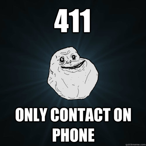 411 ONly contact on phone  Forever Alone