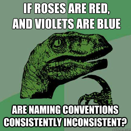 if roses are red,
and violets are blue are naming conventions consistently inconsistent? - if roses are red,
and violets are blue are naming conventions consistently inconsistent?  Philosoraptor