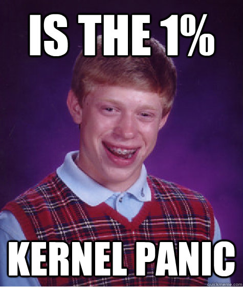 is the 1% kernel panic - is the 1% kernel panic  Bad Luck Brian