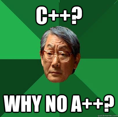 C++? why no a++? - C++? why no a++?  High Expectations Asian Father