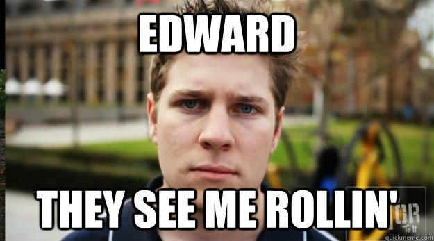 EDWARD they see me rollin'  