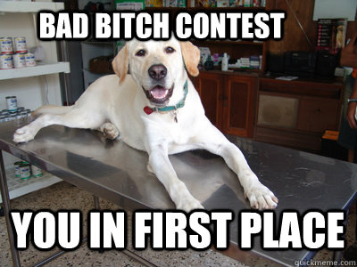 BAD BITCH CONTEST YOU IN FIRST PLACE  