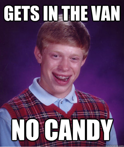 Gets in the van no candy  Bad Luck Brian