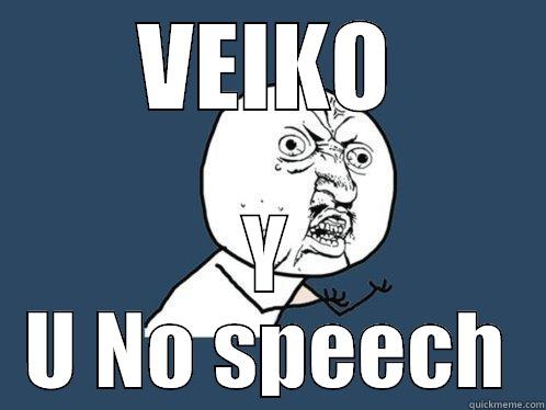 VEIKO Y U NO SPEECH Y U No