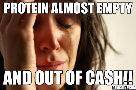 Protein almost empty  and out of cash!! DemGainz.com  First World Problems