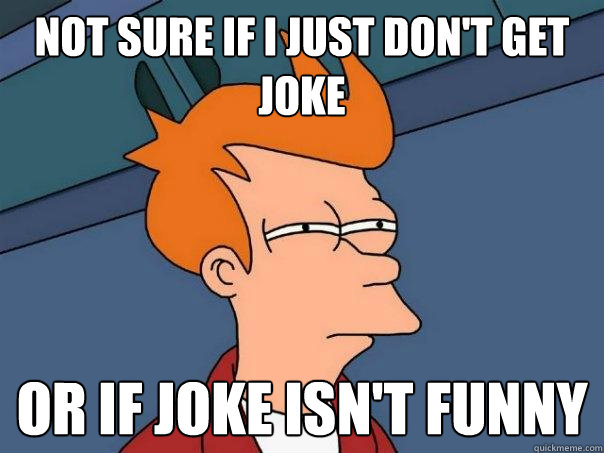 Not sure if I just don't get joke or if joke isn't funny - Not sure if I just don't get joke or if joke isn't funny  Futurama Fry