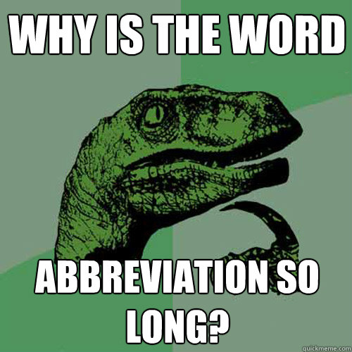 Why is the word Abbreviation so long?  Philosoraptor