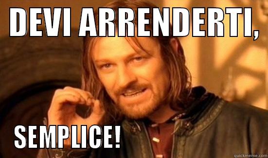  DEVI ARRENDERTI,  SEMPLICE!                              Boromir