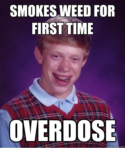 smokes weed for first time overdose  Bad Luck Brian