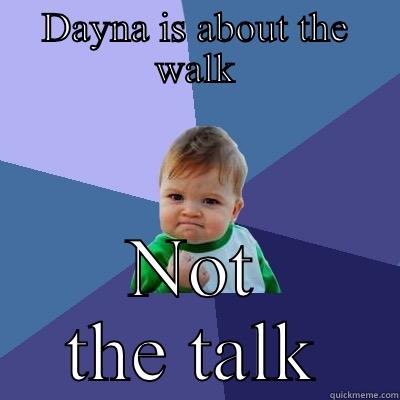 Dayna is about the walk - DAYNA IS ABOUT THE WALK NOT THE TALK Success Kid