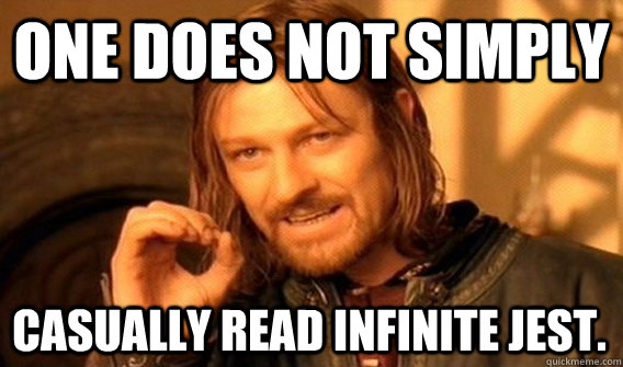 ONE DOES NOT SIMPLY CASUALLY READ INFINITE JEST. - ONE DOES NOT SIMPLY CASUALLY READ INFINITE JEST.  One Does Not Simply