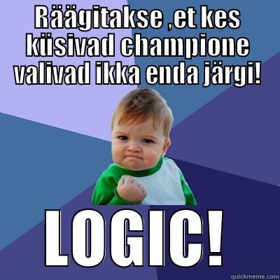 RÄÄGITAKSE ,ET KES KÜSIVAD CHAMPIONE VALIVAD IKKA ENDA JÄRGI! LOGIC! Success Kid