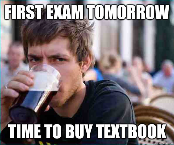 First exam tomorrow Time to buy textbook  Lazy College Senior