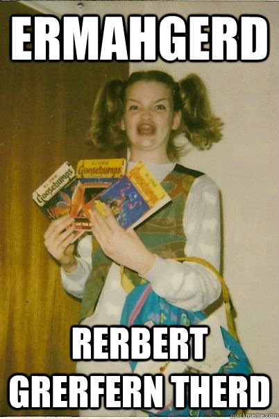 Ermahgerd RERBERT GRERFERN THERD  BERKS