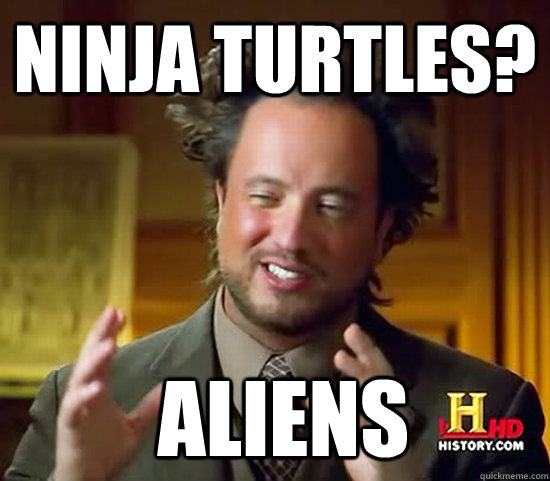 Ninja Turtles?  Aliens - Ninja Turtles?  Aliens  Ancient Aliens