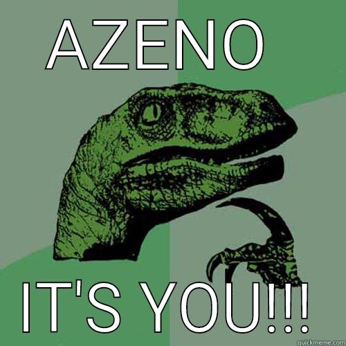 AZENO  IT'S YOU!!! Philosoraptor