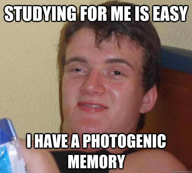 studying for me is easy I have a photogenic memory - studying for me is easy I have a photogenic memory  10 Guy