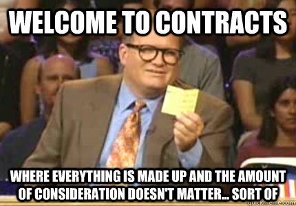 WELCOME TO Contracts Where everything is made up and the amount of consideration doesn't matter... sort of  Whose Line