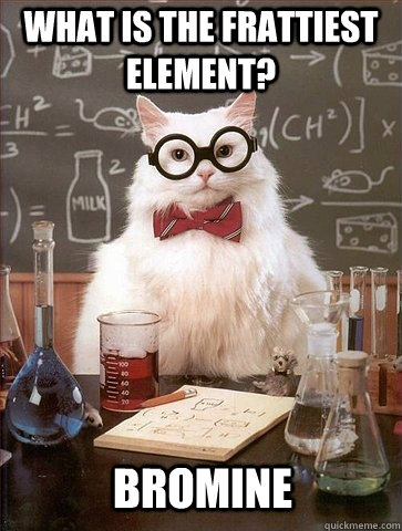 What is the frattiest element? Bromine  Chemistry Cat