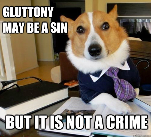 gluttony may be a sin but it is not a crime - gluttony may be a sin but it is not a crime  Lawyer Dog