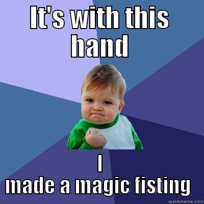 IT'S WITH THIS HAND I MADE A MAGIC FISTING  Success Kid