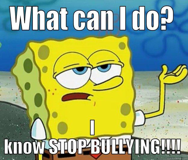 WHAT CAN I DO? I KNOW STOP BULLYING!!!! Tough Spongebob