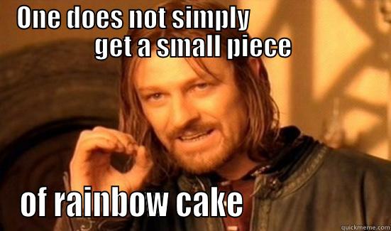 ONE DOES NOT SIMPLY                         GET A SMALL PIECE OF RAINBOW CAKE                     Boromir