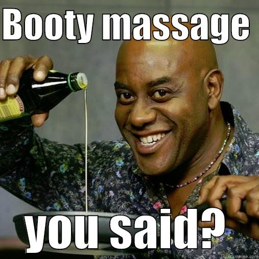 Booty massage? - BOOTY MASSAGE  YOU SAID? Misc