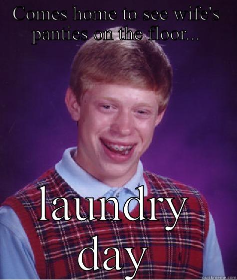 COMES HOME TO SEE WIFE'S PANTIES ON THE FLOOR... LAUNDRY DAY Bad Luck Brian