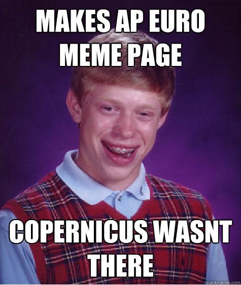 makes ap euro meme page copernicus wasnt there - makes ap euro meme page copernicus wasnt there  Bad Luck Brian