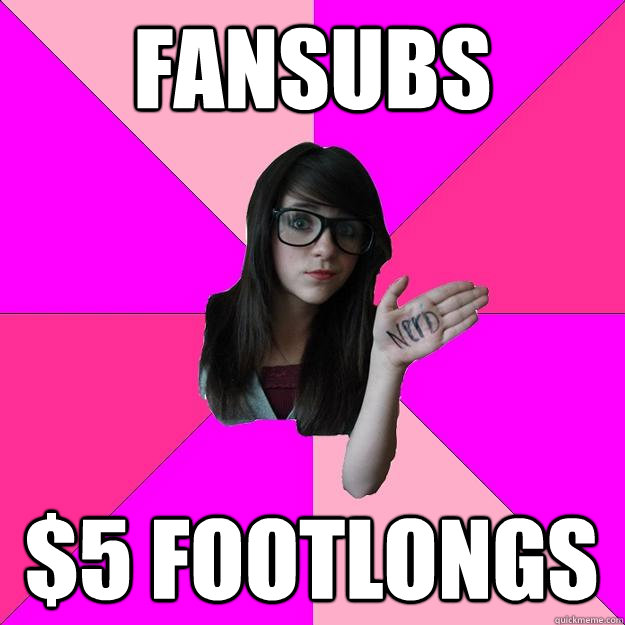 FANSUBS $5 FOOTLONGS  Idiot Nerd Girl