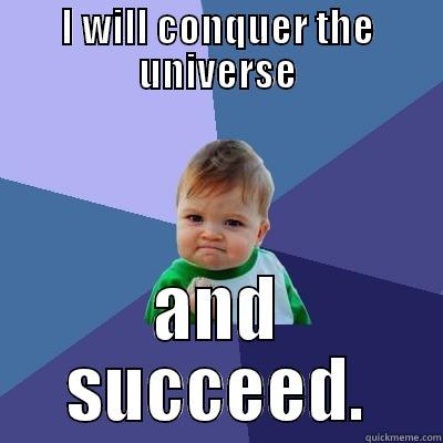 I WILL CONQUER THE UNIVERSE AND SUCCEED. Success Kid