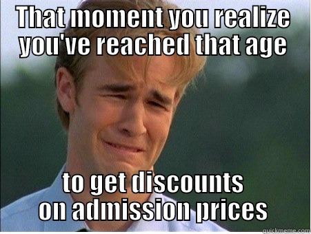 THAT MOMENT YOU REALIZE YOU'VE REACHED THAT AGE TO GET DISCOUNTS ON ADMISSION PRICES 1990s Problems