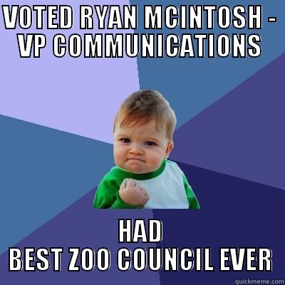 zoo council - VOTED RYAN MCINTOSH - VP COMMUNICATIONS HAD BEST ZOO COUNCIL EVER Success Kid