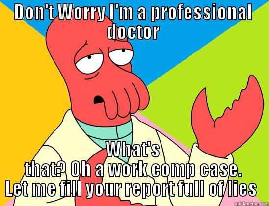 Workman's Compensation BS - DON'T WORRY I'M A PROFESSIONAL DOCTOR WHAT'S THAT? OH A WORK COMP CASE. LET ME FILL YOUR REPORT FULL OF LIES  Futurama Zoidberg 