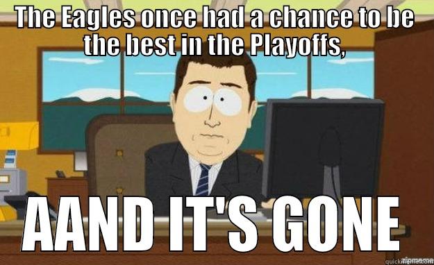 THE EAGLES ONCE HAD A CHANCE TO BE THE BEST IN THE PLAYOFFS, AAND IT'S GONE aaaand its gone