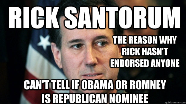 rick santorum Can't tell if obama or romney is republican nominee The reason why rick hasn't endorsed anyone  