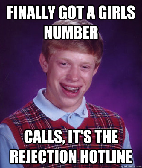 Finally got a girls number calls, it's the rejection hotline  Bad Luck Brian