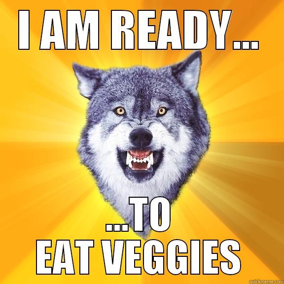 I AM READY... ...TO EAT VEGGIES Courage Wolf