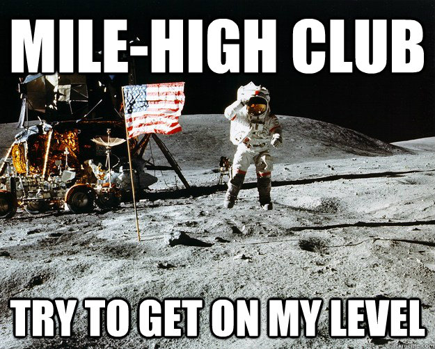 mile-high club try to get on my level  Unimpressed Astronaut