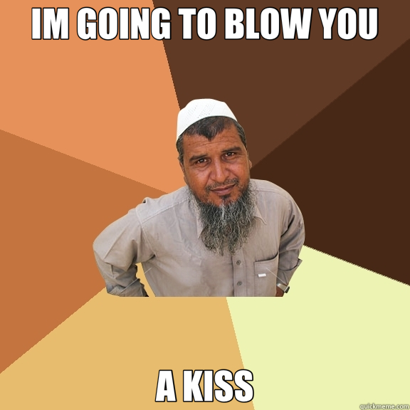 IM GOING TO BLOW YOU A KISS - IM GOING TO BLOW YOU A KISS  Ordinary Muslim Man