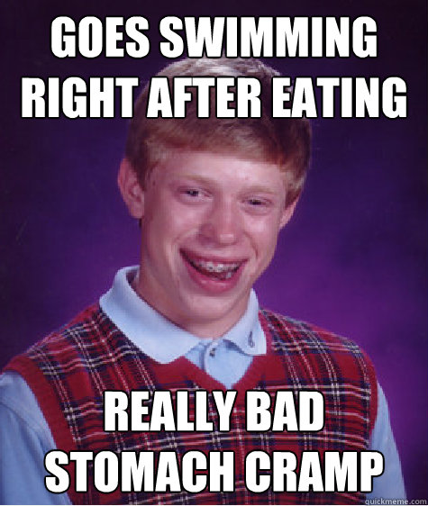 goes swimming right after eating really bad stomach cramp - goes swimming right after eating really bad stomach cramp  Bad Luck Brian