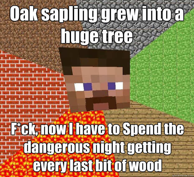 Oak sapling grew into a huge tree F*ck, now I have to Spend the dangerous night getting every last bit of wood  