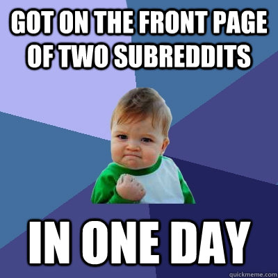 got on the front page of two subreddits in one day  Success Kid