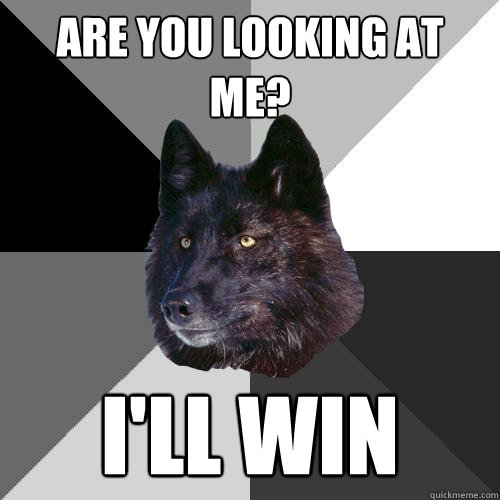 Are You Looking At Me? I'll Win    Sanity Wolf