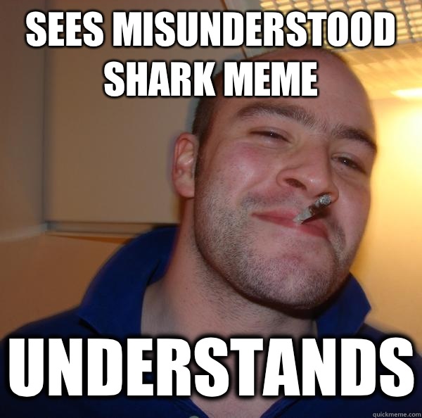 Sees Misunderstood Shark Meme Understands - Sees Misunderstood Shark Meme Understands  Misc