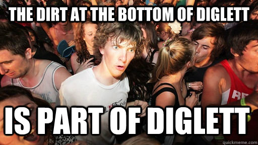 the dirt at the bottom of diglett is part of diglett  Sudden Clarity Clarence