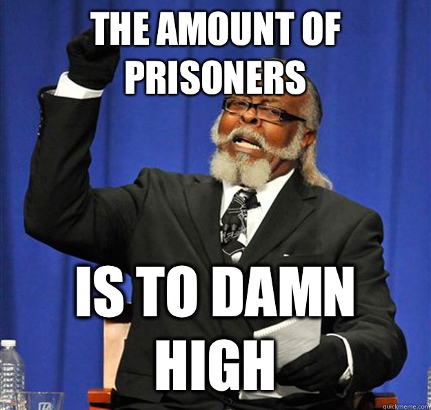 The amount of prisoners Is to damn high  Jimmy McMillan